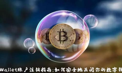 
TPWallet账户注销指南：如何安全地关闭你的数字钱包