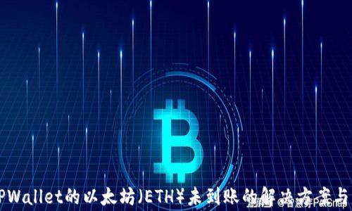 
转账到TPWallet的以太坊（ETH）未到账的解决方案与注意事项