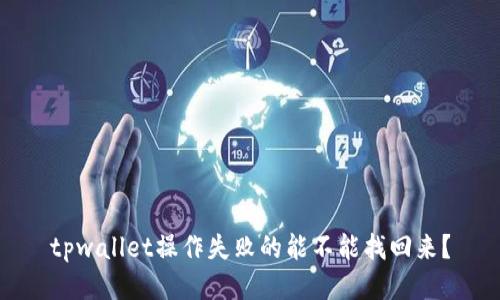 tpwallet操作失败的能不能找回来？
