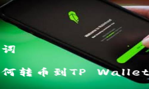 与关键词
火币如何转币到TP Wallet币安链