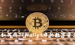 huaibiao/huaibiao如何将TPWallet中的数字资产提币到币