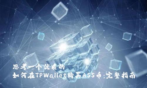 思考一个优质的
如何在TPWallet购买ASS币：完整指南