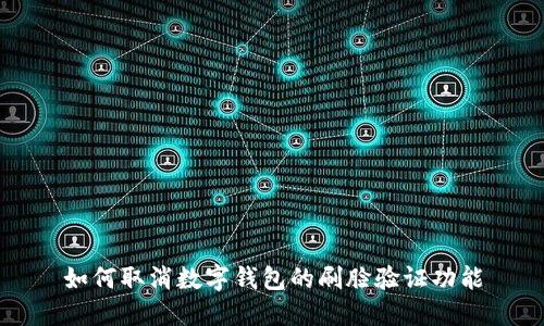 如何取消数字钱包的刷脸验证功能