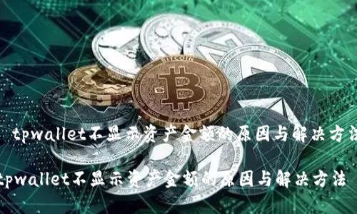 : tpwallet不显示资产金额的原因与解决方法

tpwallet不显示资产金额的原因与解决方法
