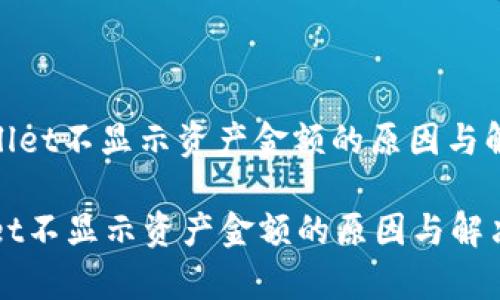 : tpwallet不显示资产金额的原因与解决方法

tpwallet不显示资产金额的原因与解决方法