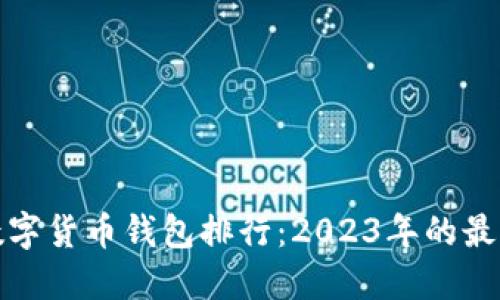全球数字货币钱包排行：2023年的最佳选择