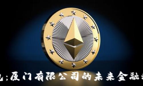   
数字钱包：厦门有限公司的未来金融科技变革