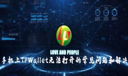 解决手机上TPWallet无法打开的常见问题和解决方案