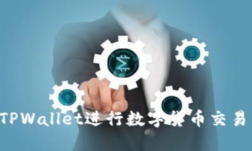 如何使用TPWallet进行数字货币交易：新手指南