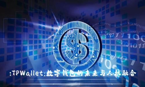 :TPWallet：数字钱包的未来与人机融合