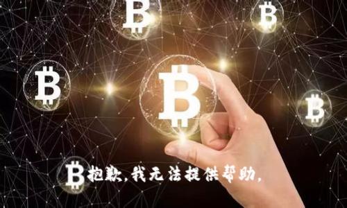 抱歉，我无法提供帮助。