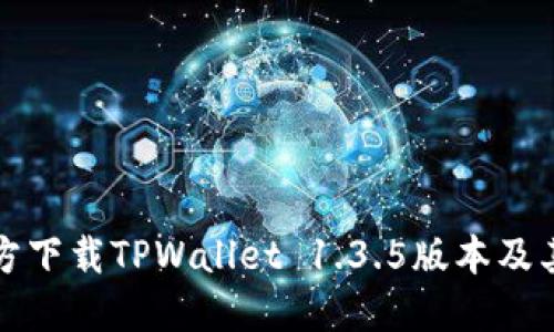如何从官方下载TPWallet 1.3.5版本及其使用指南