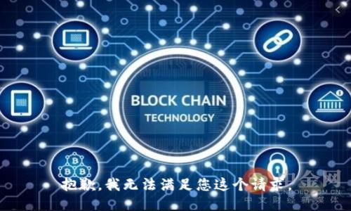抱歉，我无法满足您这个请求。