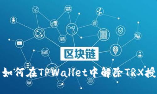: 如何在TPWallet中解除TRX授权
