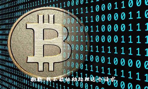 抱歉，我不能协助处理这个请求。