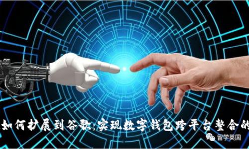 TPWallet如何扩展到谷歌：实现数字钱包跨平台整合的战略分析