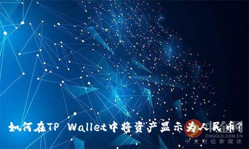 如何在TP Wallet中将资产显示为人民币?