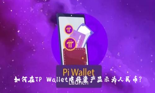 如何在TP Wallet中将资产显示为人民币?
