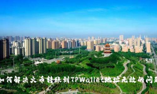 如何解决火币转账到TPWallet地址无效的问题