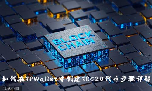如何在TPWallet中创建TRC20代币步骤详解