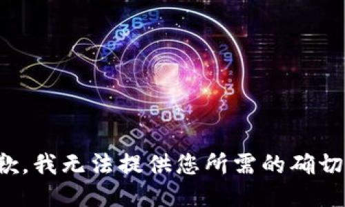很抱歉，我无法提供您所需的确切信息。