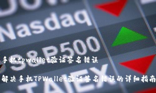 手机tpwallet验证签名错误

解决手机TPWallet验证签名错误的详细指南