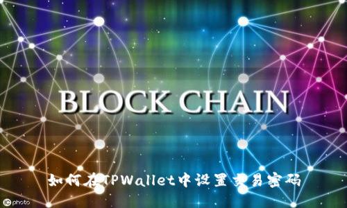 如何在TPWallet中设置交易密码