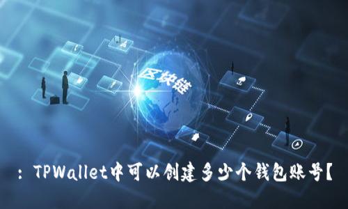: TPWallet中可以创建多少个钱包账号？