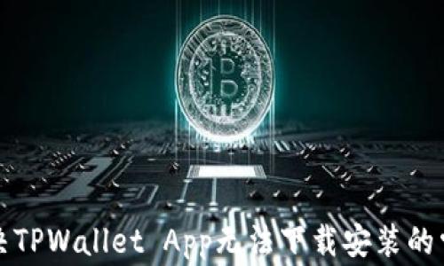 
如何解决TPWallet App无法下载安装的常见问题