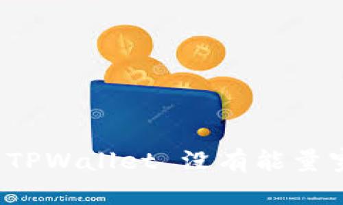 如何解决 TPWallet 没有能量宽带的问题