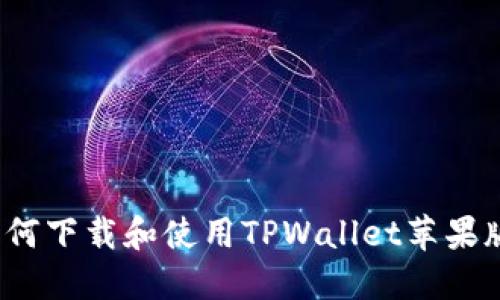 如何下载和使用TPWallet苹果版？