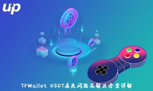   
TPWallet USDT丢失问题及解决方案详解