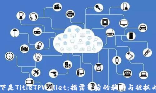 
以下是TitleTPWallet：揭露背后的骗局与被抓内幕