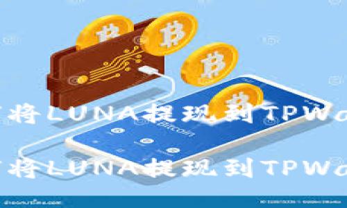 如何将LUNA提现到TPWallet

如何将LUNA提现到TPWallet