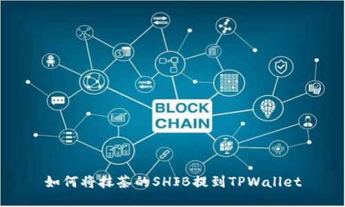 如何将抹茶的SHIB提到TPWallet