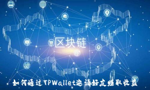   
如何通过TPWallet邀请好友赚取收益