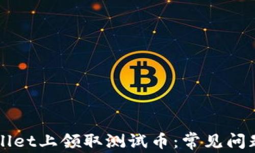 
如何在TPWallet上领取测试币：常见问题与解决方案