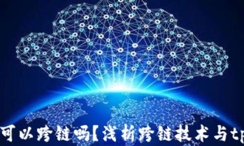 
tpwallet转账可以跨链吗？浅析跨链技术与tpwallet的应用