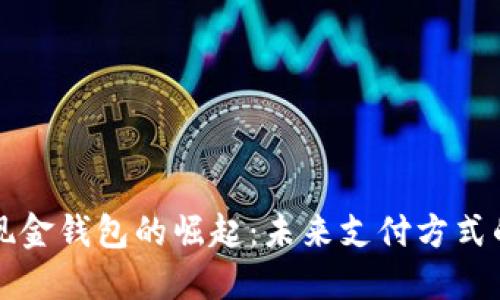 数字现金钱包的崛起：未来支付方式的变革
