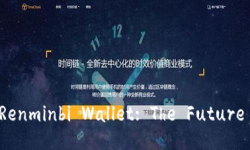 Exploring the Digital Renminbi Wallet: The Future of Currency in China