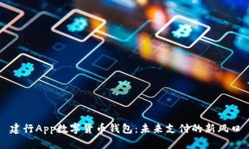 建行App数字货币钱包：未来支付的新风口