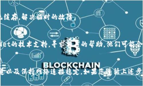 下载TP Wallet（TP 钱包）在华为手机上遇到困难可能由多个原因导致。以下是一些常见的解决方案和步骤，可以帮助您顺利下载和安装TP Wallet。

一、检查手机系统要求
首先，请确保您的华为手机系统版本满足TP Wallet的最低要求。通常，TP Wallet的最新版本需要Android 5.0及以上的系统版本。如果您的手机系统较旧，建议先进行系统更新。

二、访问官方渠道
建议从TP Wallet的官方网站或官方推荐的应用市场下载应用。很多时候，华为的应用市场或其他应用商店可能没有最新版本。您可以通过浏览器访问TP Wallet的官网，通常官网会提供直接的APK文件下载链接。

三、安装APK文件
如果您通过官网下载了TP Wallet的APK文件，请按照以下步骤进行安装：
ul
    li打开手机的“设置”应用，选择“安全”设置选项。/li
    li找到“未知来源”选项，并启用它，以允许安装第三方应用。/li
    li使用文件管理器找到下载的APK文件，点击安装。/li
/ul
安装完成后，您可以在手机的应用列表中找到TP Wallet并进行使用。

四、检查网络连接
在下载TP Wallet时，确保您的华为手机连接的是稳定的网络。无论是Wi-Fi还是移动数据，网络的稳定性直接影响下载速度和成功率。如果网络信号不强，可以尝试切换网络。

五、清理缓存和数据
在华为手机的应用市场或设置中，可以尝试清理缓存和数据，以解决可能导致的下载问题。以下是方法：
ul
    li打开“设置”，选择“应用管理”。/li
    li找到应用市场（如华为应用市场），点击进入。/li
    li选择“存储”，然后选择“清除缓存”和“清除数据”。/li
/ul
清理完毕后，重新打开应用市场，尝试再次搜索并下载TP Wallet。

六、重启手机
如果以上方法仍然无法解决问题，不妨尝试重启手机。有时候，简单的重启可以清理系统缓存，解决临时的故障。

七、联系技术支持
如果您仍然无法下载TP Wallet，建议您访问华为的客服支持页面，或直接联系TP Wallet的技术支持，寻求相关的帮助。他们可能会针对您的具体设备和问题提供专业的建议。

总结
下载TP Wallet在华为手机上并不复杂，主要是确保手机系统更新、选择正确的下载渠道以及保持网络连接稳定。如果您遵循上述步骤，应该能够顺利下载并安装该应用。希望您能顺利使用TP Wallet管理您的数字资产！