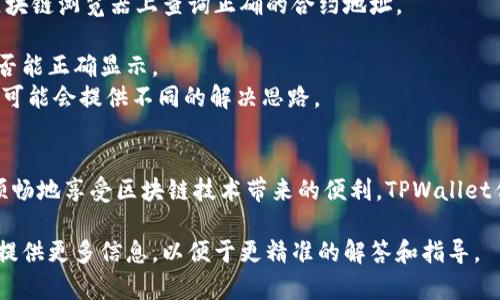 在使用TPWallet进行资产管理时，有时候用户可能会遇到资产添加后未能显示金额的问题。这一情况可能会令人感到困惑和焦虑，尤其是在您希望便捷管理数字资产时。以下是对此问题的详细解析，以及一些可能的解决方案。

一、问题现象描述
当用户在TPWallet中添加新的数字资产时，理应能在钱包余额中清晰看到相应的金额。然而，有些用户发现自己添加的资产金额并未如预期显示，钱包界面上仍旧显示为“0”或支付失效的状态。这一问题可能会影响用户对钱包的信任，也阻碍了用户的日常交易和资产管理。

二、可能的原因
1. **网络延迟或区块确认状态**：在区块链交易中，网络的延迟或交易的确认时间可能会导致一段时间内余额未能及时更新。通过区块链浏览器查看你的交易是否被确认，可以帮助你了解这一情况。
2. **资产添加过程中的错误**：有些用户在添加资产时，可能未能正确输入合约地址或者选择错误的网络，造成资产无法正确显示。
3. **钱包软件的技术问题**：某些情况下，TPWallet的版本可能由于程序错误或者需要更新而导致资产显示不正常。
4. **数据同步问题**：TPWallet可能因为数据同步不彻底而显示错误的余额。重新启动应用或刷新界面可能会有所帮助。

三、解决方案
strong1. 检查网络状况/strong：确保您的设备能够顺利连接互联网，并且网络状态良好。可以尝试重新连接Wi-Fi或移动数据网络，看是否能够解决问题。
strong2. 核实合约地址/strong：在添加资产时，确保您输入的合约地址是正确的。对于某些标准化的代币（如ERC20代币），您可以到官方项目网站或区块链浏览器上查询正确的合约地址。
strong3. 更新应用程序/strong：确保您的TPWallet是最新版本。定期更新应用程序不仅能解决已知的bug，还能提供更好的用户体验和安全性。
strong4. 手动刷新资产/strong：在TPWallet的资产页面，通常会有一个刷新按钮。尝试点击这个按钮，或手动退出详细信息页面重新打开，看看资产是否能正确显示。
strong5. 查阅官方支持或社区/strong：如果以上方法都无法解决问题，建议您查看TPWallet的官方支持文档或到社区论坛发帖询问，社区用户的经验可能会提供不同的解决思路。

四、总结
在数字资产管理的过程中，遇到资产添加不显示金额的困扰并不罕见。理解可能的原因，采取正确的解决措施，不仅可以减少不必要的焦虑，还能让您更顺畅地享受区块链技术带来的便利。TPWallet作为一个优质的数字钱包工具，在大多数情况下都能为用户提供良好的体验。如果问题依旧存在，建议多与技术支持团队保持沟通，以获得更专业的指导。

此篇文章简要地分析了在使用TPWallet时可能出现的资产未显示的情况，希望能为您提供帮助。如果您在操作中有更具体的问题或更详细的场景，可以提供更多信息，以便于更精准的解答和指导。