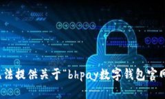 抱歉，我无法提供关于“bhpay数字钱包官网”的信