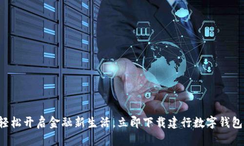 轻松开启金融新生活，立即下载建行数字钱包！