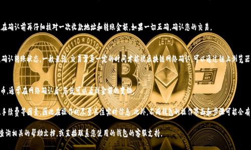 提币到 TP Wallet 的具体操作流程通常包括以下几个步骤。请确保您在执行任何加密货币转账之前了解当前网络费率和所需的最小转账金额。以下是一般的步骤：

步骤一：准备工作
在开始之前，确保您已经在 TP Wallet 中创建了一个账户，并且已经拥有这个账户的地址。您可以在 TP Wallet 应用内找到您的钱包地址，通常是以一串字母和数字组合而成的字符串。

步骤二：打开宝贝狗（Baby Doge）钱包
首先，进入您存放宝贝狗币的数字钱包（如 Trust Wallet、MetaMask 等），并解锁您的账户。找到宝贝狗币相关的余额，确认您有足够的币可供提取。

步骤三：选择提币选项
在宝贝狗币的界面中，您将看到“发送”、“提币”或者“转账”等选项。点击相应的按钮以开始提币操作。

步骤四：输入 TP Wallet 地址
在提币页面，您需要输入 TP Wallet 的地址。确保您从 TP Wallet 中复制的地址是正确的，以避免任何损失。在输入地址后，建议再仔细核对一次，确保万无一失。

步骤五：输入转账金额
您需要指定转账的金额。根据您的需求选择要提取的宝贝狗币数量，并查看提币的手续费。请确保您留有足够的余额以支付服务费用。

步骤六：确认转账
经过上述步骤后，系统通常会要求您确认转账信息。在确认前再仔细核对一次收款地址和转账金额。如果一切正确，确认您的交易。

步骤七：检查转账状态
完成交易后，您可以在宝贝狗钱包中查看交易历史，确认转账状态。一般来说，交易需要一定的时间才能被区块链网络确认，可以通过链上浏览器查看交易进度。

步骤八：在 TP Wallet 中确认到账
打开您的 TP Wallet，检查是否已成功收到宝贝狗币。通常在网络确认后，您就可以看到金额的变动。

需要注意的是，提币过程中可能会涉及到网络波动、手续费等因素，因此在操作时尽量关注实时信息。此外，不同钱包的操作界面和步骤可能会有些许不同，请根据您具体使用的钱包进行相应调整。

如果您在提币的过程中遇到任何问题或疑问，建议查询相关的帮助文档，或直接联系您使用的钱包的客服支持。