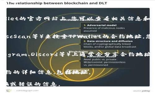 要查看TPWallet的合约地址，可以通过以下几种方式获取：

1. **TPWallet官方网站**：
   通常，项目的官方网站会提供合约地址。在TPWallet的官方网站上，您可以查看相关信息和资源。

2. **区块链浏览器**：
   可以使用相关区块链的浏览器（如Etherscan、BscScan等）来搜索TPWallet的合约地址。您可以输入“TPWallet”或其代币的名称进行搜索。

3. **社区和社交媒体**：
   TPWallet的官方社交媒体账号（如Twitter、Telegram、Discord等）上通常会分享合约地址或最新动态。加入相关的社群可以获取第一手信息。

4. **白皮书或官方文档**：
   TPWallet的白皮书或官方文档中通常会说明合约的详细信息，包括地址。

确保获取合约地址的来源是可信的，以避免遇到诈骗或错误的信息。