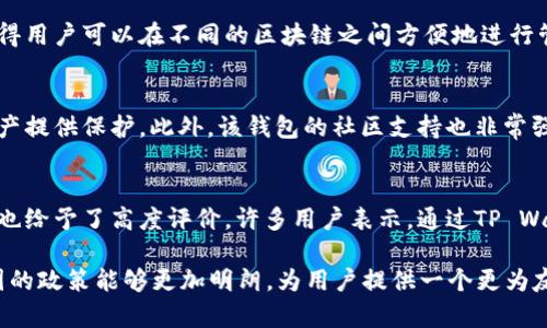 截至我最后的更新（2023年10月），有关TP Wallet（TP钱包）的具体支持情况可能会有所改变。TP Wallet 是一个多链数字货币钱包，能够支持多种类型的数字资产。中国对数字货币及其相关项目的政策不断变化，因此具体的支持状态也会随政策变动而有所不同。

在中国，政府对数字货币的监管比较严格，尤其是对交易平台和ICO（首次代币发行）的限制。然而，数字钱包的使用本身，尤其是在进行个人资产管理和非交易用途方面，相对地没有受到那么大的限制。

如果你在寻找是否在中国可以安全地使用TP Wallet，以下几点可能会对你有所帮助：

政策环境的动态变化
中国政府对数字货币的态度不断演变，早期的支持态度逐渐转向严格监管，尤其是在交易和投资方面。因此，在使用任何数字货币相关的平台或服务之前，了解最新的政策尤为重要。

TP Wallet 的功能与便利性
TP Wallet 提供多种功能，包括数字资产存储、转账及交易等。它支持Ethereum、TRON等多条链上的资产，使得用户可以在不同的区块链之间方便地进行管理。这种多样性深受用户喜爱，尤其是在需要管理多种数字货币资产时。

安全性与社区支持
在使用 TP Wallet 时，安全性是所有用户最关心的问题之一。TP Wallet 采用了多重加密技术，为用户的资产提供保护。此外，该钱包的社区支持也非常强大，用户可以通过社区寻求帮助和建议，增强使用体验。

用户的使用反馈
根据网络上的用户反馈，TP Wallet 的界面友好，操作简便，适合新手使用。此外，用户对钱包的速度和稳定性也给予了高度评价。许多用户表示，通过TP Wallet，他们能够轻松管理自己的数字资产。

总之，使用TP Wallet的时候，建议用户保持警惕，了解现行法规，并确保个人信息和资金的安全。希望未来中国的政策能够更加明朗，为用户提供一个更为友好的数字货币环境。