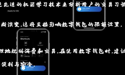 数字钱包的限额通常与具体的商家或服务提供商的政策有关，它们可能会随时间而变化，因此是否有“真实的”限额图片并不一定。以下是一些相关的探讨主题。

### 1. 数字钱包的限额概述

数字钱包作为一种现代支付工具，帮助我们方便地进行交易，然而，每种数字钱包都有其特定的限额。这些限额包括每日交易限额、单笔交易限额和账户余额限额等。这些限制对于保护交易安全和防止欺诈都有重要作用。

### 2. 限额的种类

单笔交易限额
大多数数字钱包设定了单笔交易的上限，例如在某些平台上，您可能只能在一次购买中使用不超过500元。这是为了防范盗用和欺诈行为。

每日或每月交易限额
此外，一些数字钱包还会规定每日或每月的交易总额。这意味着，不管您的账户中有多少钱，您在一天或一个月内进行的所有交易总和，也不能超过某个特定金额。

账户余额限额
某些平台可能会限制您在数字钱包中存储的最大金额，以保护用户的资金安全。例如，某些钱包可能不会允许您在账户中存放超过2000元的资金。

### 3. 限额的调整和变动

商家政策的影响
数字钱包的限额有时会受到商家政策的影响。如果您使用的数字钱包平台与某个商家进行交易，那么该商家的限额政策可能会覆盖数字钱包自有设定。

用户行为的反馈
一些数字钱包平台会根据用户的交易行为自动调整限额。例如，如果您经常进行交易并保持良好的账户记录，平台可能会逐渐提高您的限额。不当交易记录则相反，限额可能会下降。

### 4. 如何查看和管理自己的限额

在应用中查找
大多数数字钱包都有一个简单易用的界面，用户可以在设置或账户信息部分找到交易限额的详细信息。通过这些信息，您可以更好地了解您目前的交易能力。

联系客服
如果在应用中无法找到相关信息，拨打客服热线或直接与在线客服联系，则可以获得更权威的限额信息和调整建议。

### 5. 限额与安全的关系

防止欺诈
对用户来说，重要的是要理解限额背后的意义。数字钱包的限额设置不仅是运营方的商业策略，也是在保护用户免受欺诈行为的影响。限制每笔交易和每日交易的金额可以显著降低潜在的损失风险。

增强用户信任
透明的限额政策也能增强用户对数字钱包的信任。知晓自己资金安全的底线，可以让用户更放心地使用该服务，进而促进数字钱包的普及与发展。

### 6. 未来的数字钱包限额

科技进步和限额调整的可能性
随着科技的进步和用户需求的变化，数字钱包的限额政策可能会发生变化。例如，采用更先进的机器学习技术来分析用户的交易习惯，未来的限额可能会更加人性化，更符合用户的实际需求。

法律和政策的变化
另外，法律和政策的变化也是影响限额的重要因素。各国政府对支付工具的监管政策不断演变，这将直接影响数字钱包的限额设置。

### 7. 总结

数字钱包的限额设置是保护用户资金安全的关键因素，了解这些限额将帮助用户更合理地规划消费和交易。在使用数字钱包时，建议用户了解自身的限额，同时定期关注平台的政策变化，以确保资金使用的安全与高效。

随着数字化支付的不断普及，保持对数字钱包的关注与了解，能让您在日常生活中更加便利与安全。