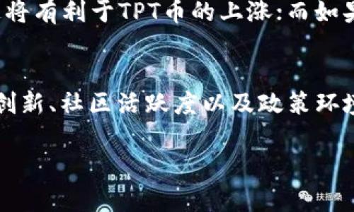 关于TPWallet（TP商店）的TPT币是否值钱，这主要取决于多种因素，包括市场需求、项目的发展状况、行业的变化和投资者的情绪等。虽然没有确切的答案，但我们可以从以下几个方面来分析TPT币的价值。

1. 项目的背景
TPWallet是一个多链钱包，旨在为用户提供安全、便捷的数字资产管理服务。作为TPWallet的原生代币，TPT币在生态系统中扮演着重要的角色，比如用于支付手续费、参与项目生态的治理等。因此，了解项目的背景和发展潜力是判断TPT币价值的第一步。

2. 市场需求与供给
数字货币的价格波动受市场供需关系的影响。如果越来越多的人使用TPWallet，增加了对TPT币的需求，相应地，TPT币的价值就有可能上升。反之，如果用户减少，或出现竞争对手，可能会对TPT币的价格产生负面影响。

3. 技术创新与应用场景
TPWallet是否能够持续进行技术创新和开发新的应用场景至关重要。例如，如果TPWallet能推出新功能，提升用户体验，甚至与其他金融科技公司进行合作，那么这些都能够提高TPT币的实际使用价值，从而提升其市场价值。

4. 社区支持与活动
一个项目的成功离不开良好的社区支持。如果TPWallet的用户社区积极参与项目的讨论与反馈，甚至带动更多人加入，那么TPT币的价值自然会受到正面影响。定期举行的活动，如空投、奖励、社区投票等，也能增强用户的参与感和持有意愿。

5. 投资者情绪与市场趋势
数字货币市场往往受到投资者情绪的影响。在市场整体情绪高涨时，TPT币可能会受到追捧，反之在市场低迷时，价值可能会下滑。因此，关注市场趋势和投资者动态也是了解TPT币价值的重要方面。

6. 监管政策的影响
最后，全球及本地的监管政策也会对TPT币的价值造成直接影响。如果监管政策趋于宽松并支持数字资产的发展，这将有利于TPT币的上涨；而如果政策收紧，则可能导致价格下跌。

总结
TPWallet的TPT币是否值得投资，不能简单以当前价格来判断。需要综合考虑项目的长期发展潜力、市场供需、技术创新、社区活跃度以及政策环境等多方面因素。如果你对TPT币有兴趣，建议深入研究相关信息，并根据自己的风险承受能力做出合理的投资决策。

当然，投资数字货币具有风险，建议您在做出决策前，仔细考虑并进行全面的调研。
